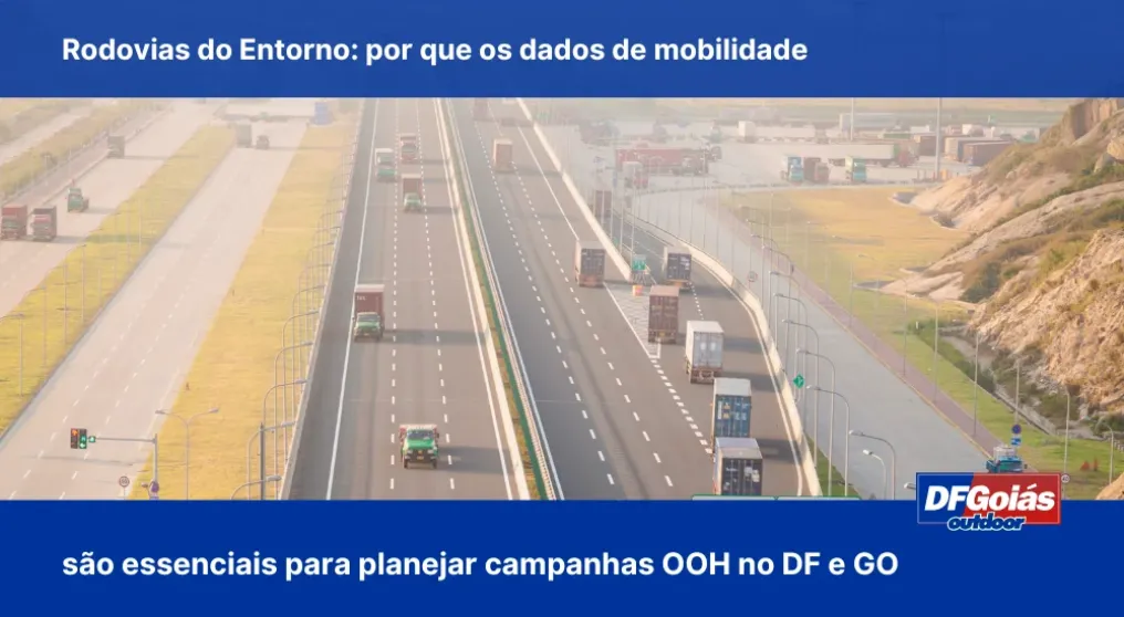 Rodovias do Entorno: por que os dados de mobilidade s&atilde;o essenciais para planejar campanhas OOH no DF e GO