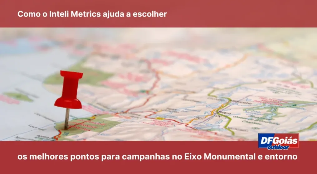 Como o Inteli Metrics ajuda a escolher os melhores pontos para campanhas no Eixo Monumental e entorno