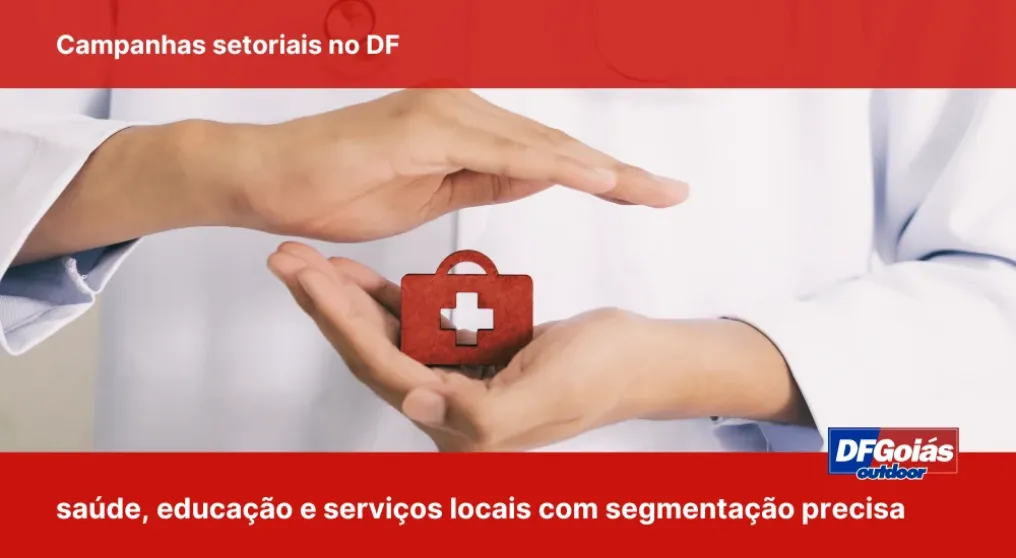 Campanhas setoriais no DF: sa&uacute;de, educa&ccedil;&atilde;o e servi&ccedil;os locais com segmenta&ccedil;&atilde;o precisa