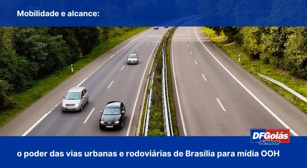 Mobilidade e alcance: o poder das vias urbanas e rodovi&aacute;rias de Bras&iacute;lia para m&iacute;dia OOH
