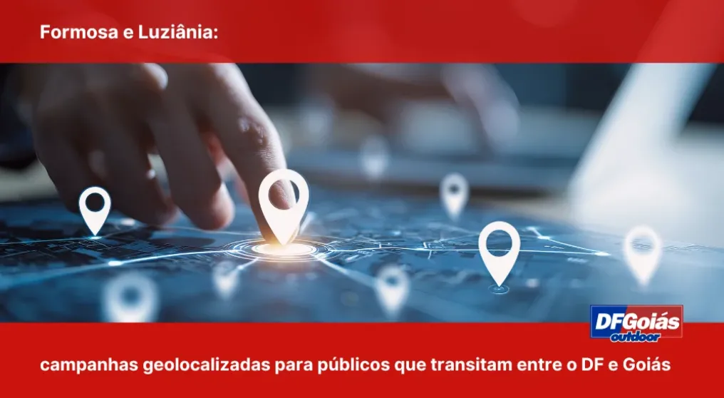 Formosa e Luzi&acirc;nia: Campanhas geolocalizadas para p&uacute;blicos que transitam entre o DF e Goi&aacute;s