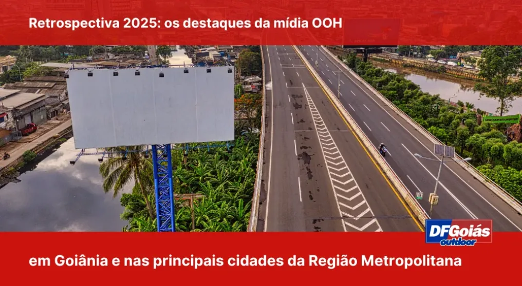 Retrospectiva 2025: Os destaques da m&iacute;dia OOH em Goi&acirc;nia e nas principais cidades da regi&atilde;o metropolitana