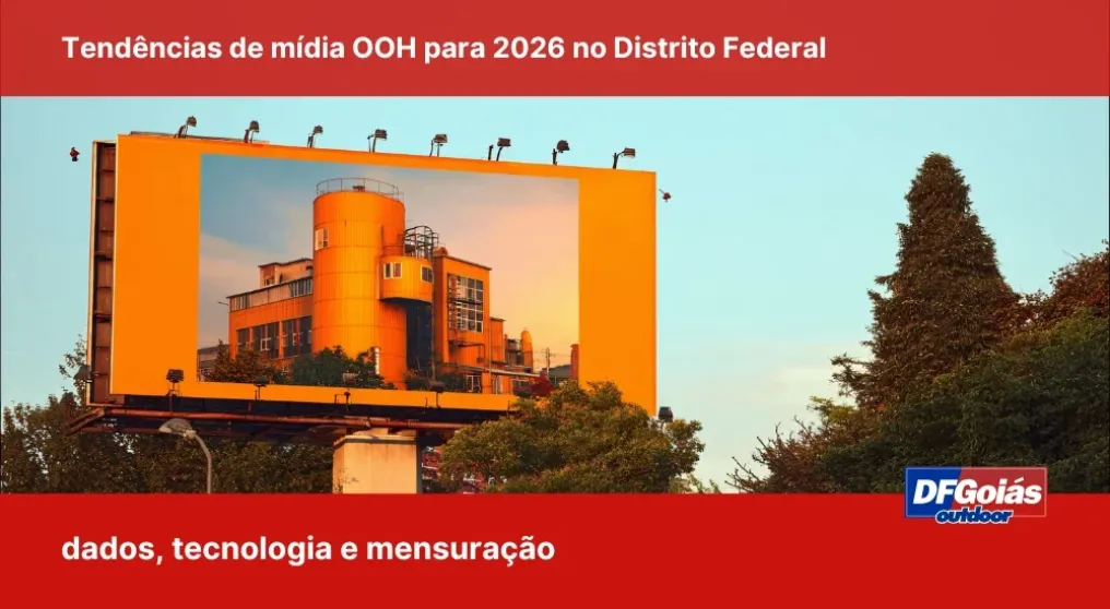 Tend&ecirc;ncias de m&iacute;dia OOH para 2026 no Distrito Federal: dados, tecnologia e mensura&ccedil;&atilde;o