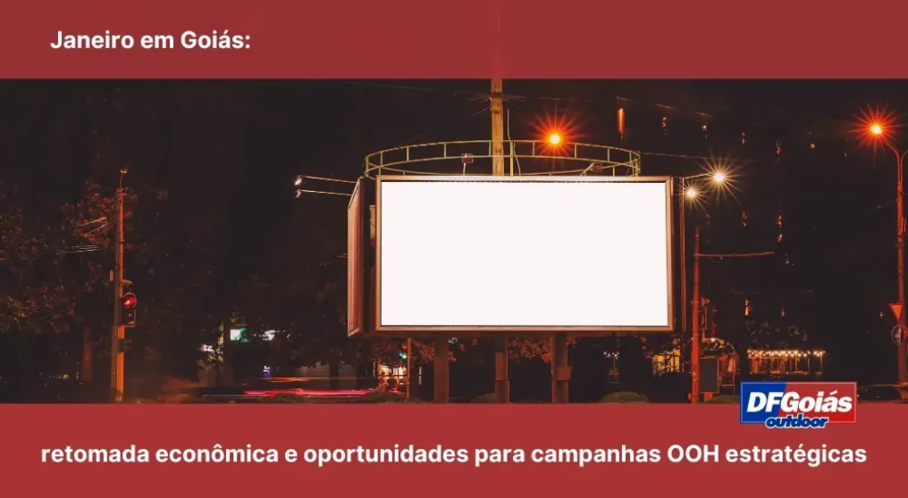 Janeiro em Goi&aacute;s: retomada econ&ocirc;mica e oportunidades para campanhas OOH estrat&eacute;gicas