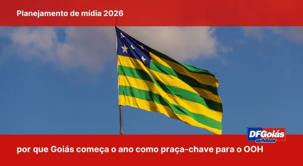 Planejamento de m&iacute;dia 2026: por que Goi&aacute;s come&ccedil;a o ano como pra&ccedil;a-chave para o OOH