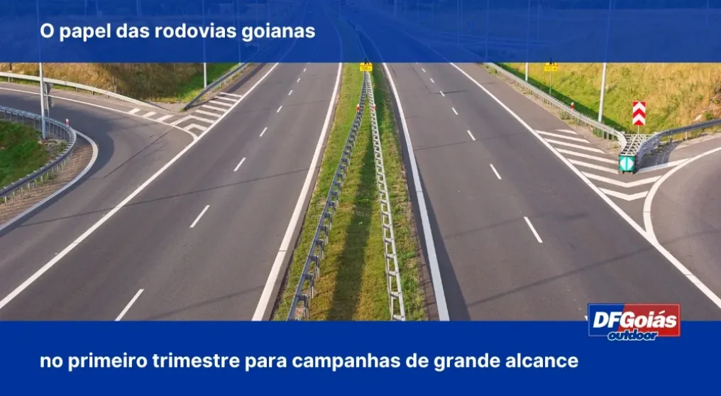 O papel das rodovias goianas no primeiro trimestre para campanhas de grande alcance