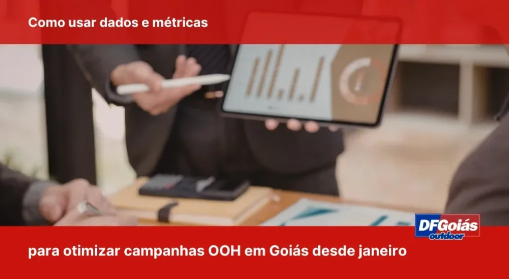 Como usar dados e m&eacute;tricas para otimizar campanhas OOH em Goi&aacute;s desde Janeiro