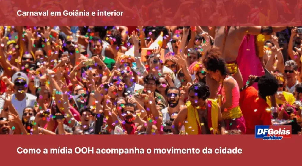 Carnaval em Goi&acirc;nia e interior: como a m&iacute;dia OOH acompanha o movimento da cidade