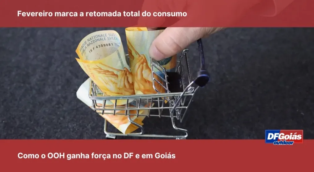Fevereiro marca a retomada total do consumo: como o OOH ganha for&ccedil;a no DF e em Goi&aacute;s