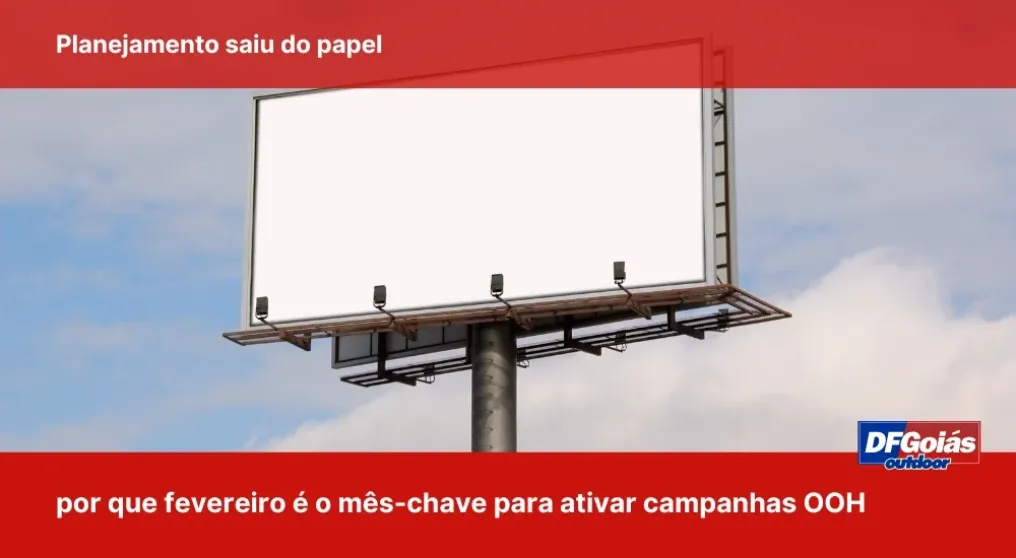 Planejamento saiu do papel: por que fevereiro &eacute; o m&ecirc;s-chave para ativar campanhas OOH