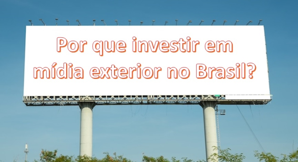Por que investir em m&iacute;dia exterior no Brasil?