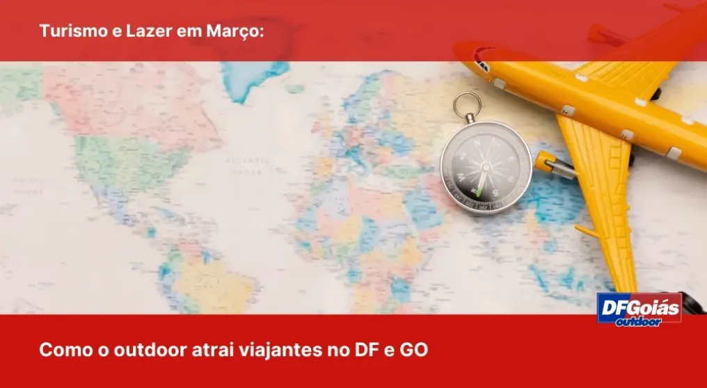 Turismo e Lazer em Mar&ccedil;o: Como o outdoor atrai viajantes no DF e GO