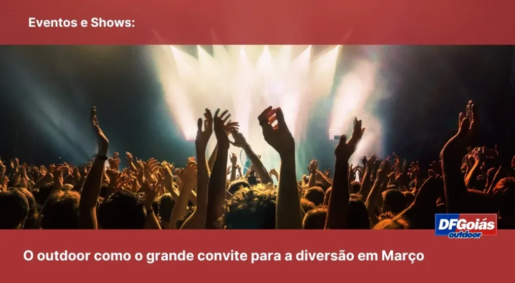 Eventos e Shows: O outdoor como o grande convite para a divers&atilde;o em Mar&ccedil;o