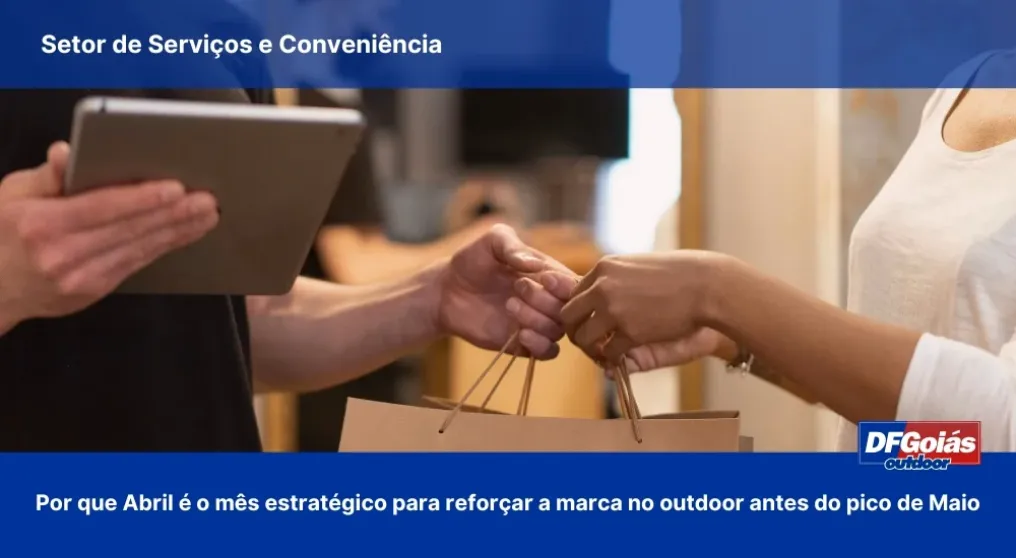 Setor de Servi&ccedil;os e Conveni&ecirc;ncia: Por que Abril &eacute; o m&ecirc;s estrat&eacute;gico para refor&ccedil;ar a marca no outdoor antes do pico de maio