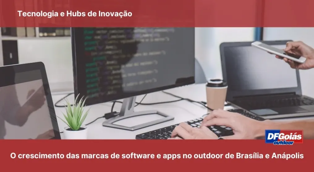Tecnologia e Hubs de Inova&ccedil;&atilde;o: O crescimento das marcas de software e apps no outdoor de Bras&iacute;lia e An&aacute;polis