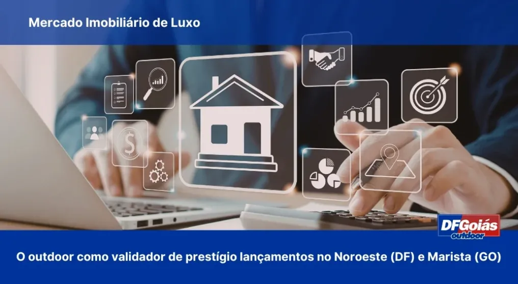 Mercado Imobili&aacute;rio de Luxo: O outdoor como validador de prest&iacute;gio para novos lan&ccedil;amentos no Noroeste (DF) e Marista (GO)