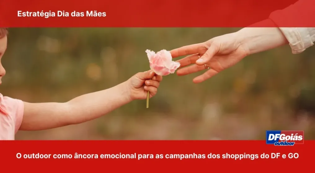 O outdoor como &acirc;ncora emocional para as campanhas de dia das m&atilde;es dos grandes shoppings do DF e GO