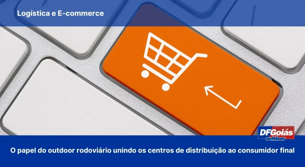 Log&iacute;stica e E-commerce: O papel do outdoor rodovi&aacute;rio unindo os centros de distribui&ccedil;&atilde;o ao consumidor final