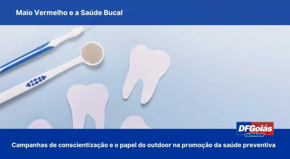 Maio Vermelho e a Sa&uacute;de Bucal: Campanhas de conscientiza&ccedil;&atilde;o e o papel do outdoor na promo&ccedil;&atilde;o da sa&uacute;de preventiva no DF e GO