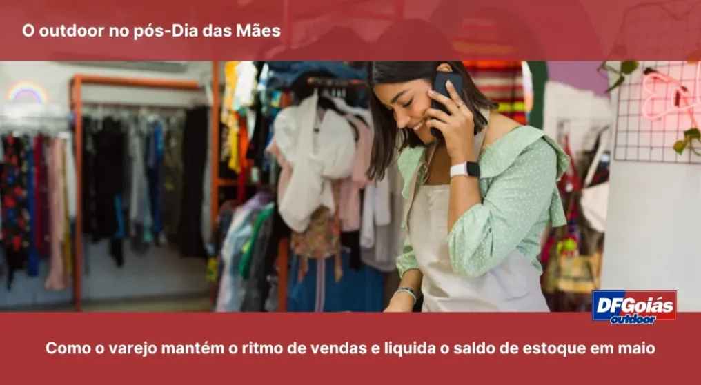 O outdoor no p&oacute;s-Dia das M&atilde;es: Como o varejo do DF e GO mant&eacute;m o ritmo de vendas e liquida o saldo de estoque em maio