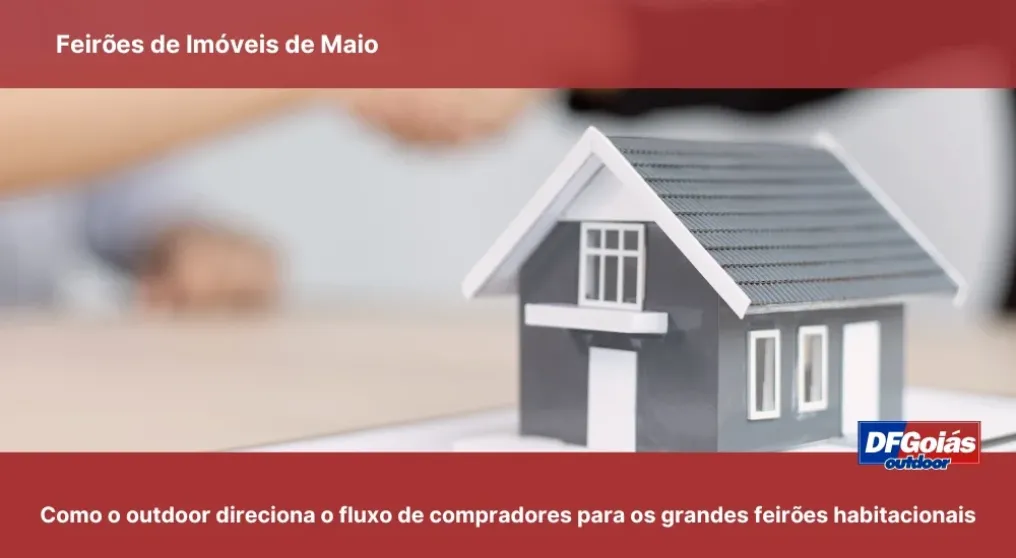 Feir&otilde;es de Im&oacute;veis de Maio: Como o outdoor direciona o fluxo de compradores para os grandes feir&otilde;es habitacionais de Bras&iacute;lia e Goi&acirc;nia
