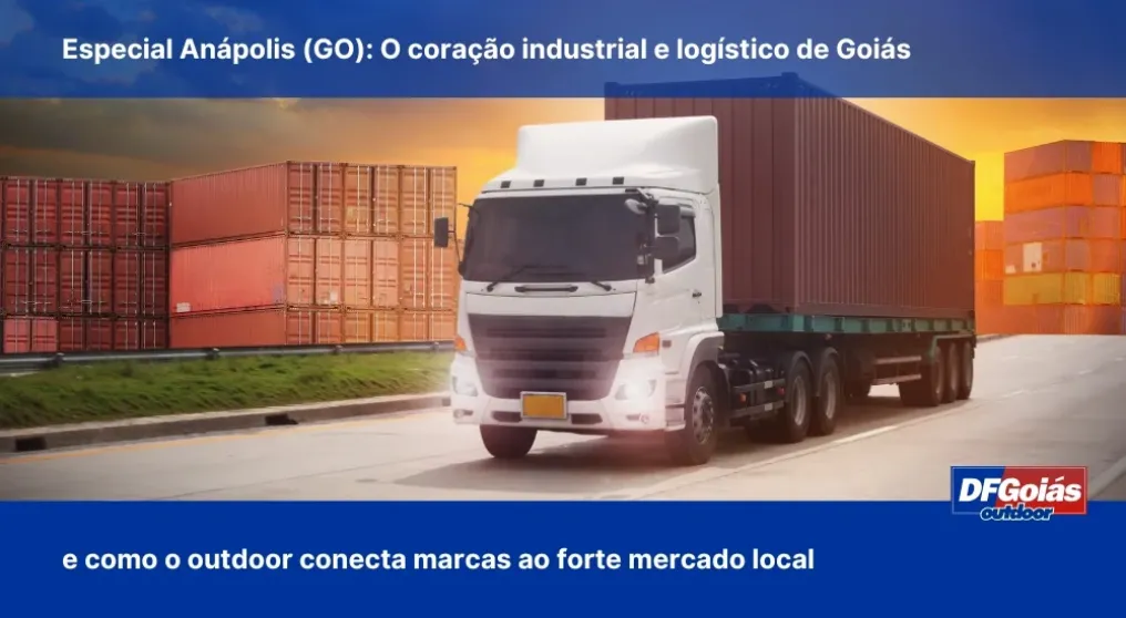 Especial An&aacute;polis (GO): O cora&ccedil;&atilde;o industrial e log&iacute;stico de Goi&aacute;s e como o outdoor conecta marcas ao forte mercado local