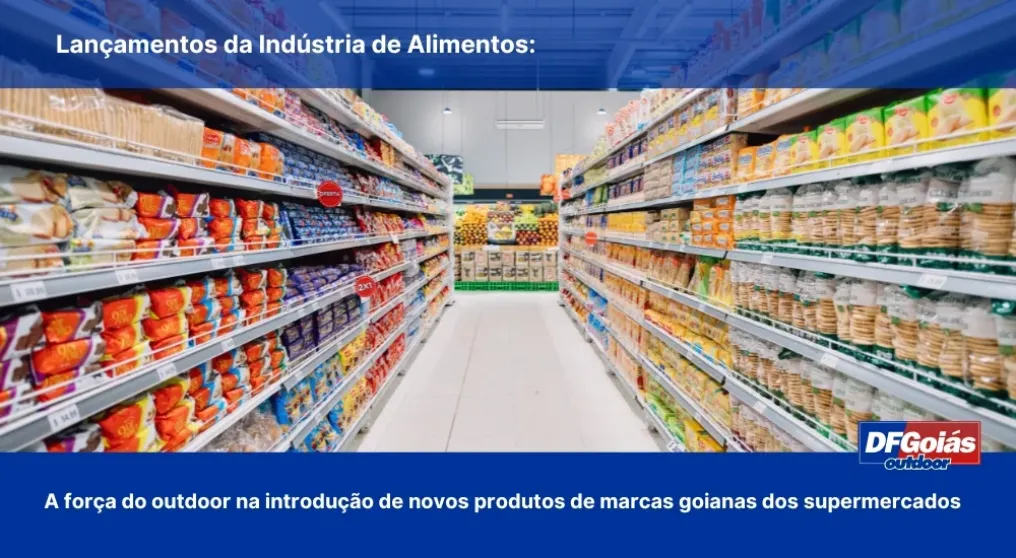 Lan&ccedil;amentos da Ind&uacute;stria de Alimentos: A for&ccedil;a do outdoor na introdu&ccedil;&atilde;o de novos produtos de marcas goianas nas g&ocirc;ndolas dos supermercados