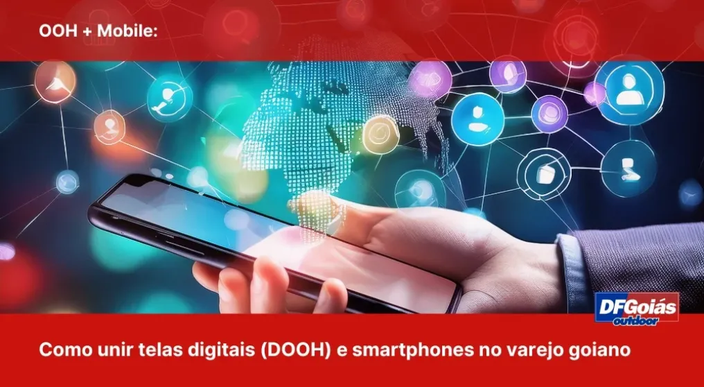 OOH + Mobile: Como unir telas digitais (DOOH) e smartphones no varejo goiano