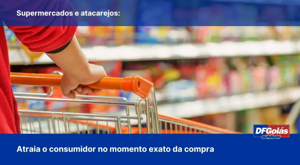 Supermercados e atacarejos: Atraia o consumidor no momento exato da compra