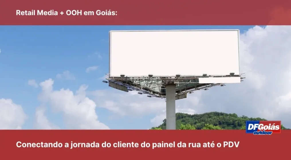 Retail Media + OOH em Goi&aacute;s: Conectando a jornada do cliente do painel da rua at&eacute; o PDV