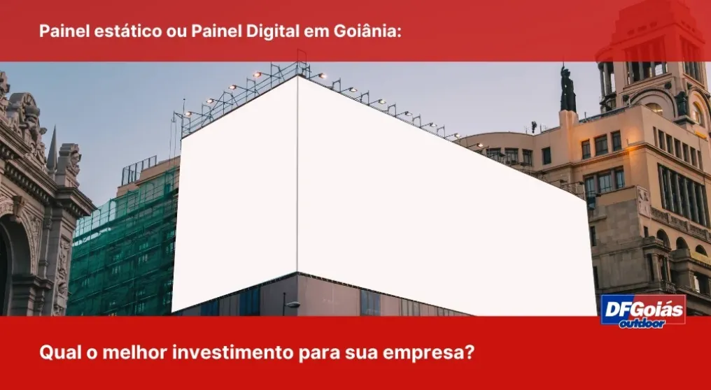 Painel Est&aacute;tico ou Painel Digital em Goi&acirc;nia: Qual o melhor investimento para sua empresa?