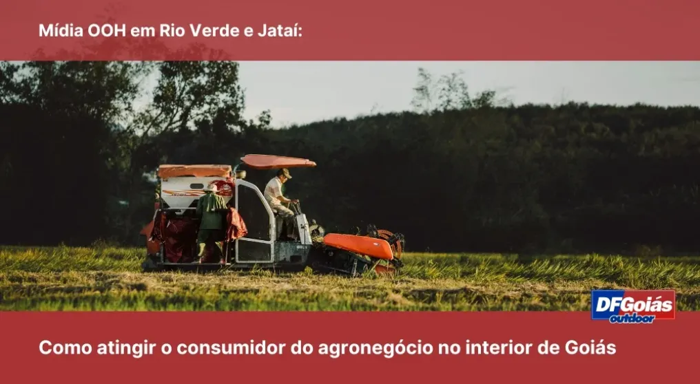 M&iacute;dia OOH em Rio Verde e Jata&iacute;: Como atingir o consumidor do agroneg&oacute;cio no interior de Goi&aacute;s