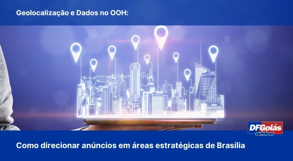 Geolocaliza&ccedil;&atilde;o e Dados no OOH: Como direcionar an&uacute;ncios em &aacute;reas estrat&eacute;gicas de Bras&iacute;lia e Entorno