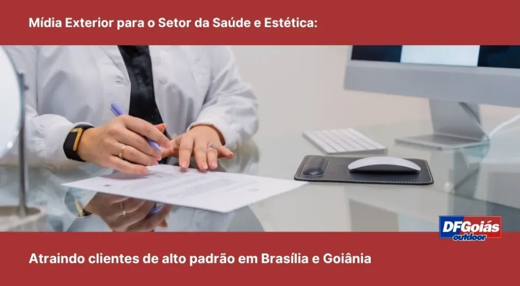 M&iacute;dia Exterior para o Setor da Sa&uacute;de e Est&eacute;tica: Atraindo clientes de alto padr&atilde;o em Bras&iacute;lia e Goi&acirc;nia
