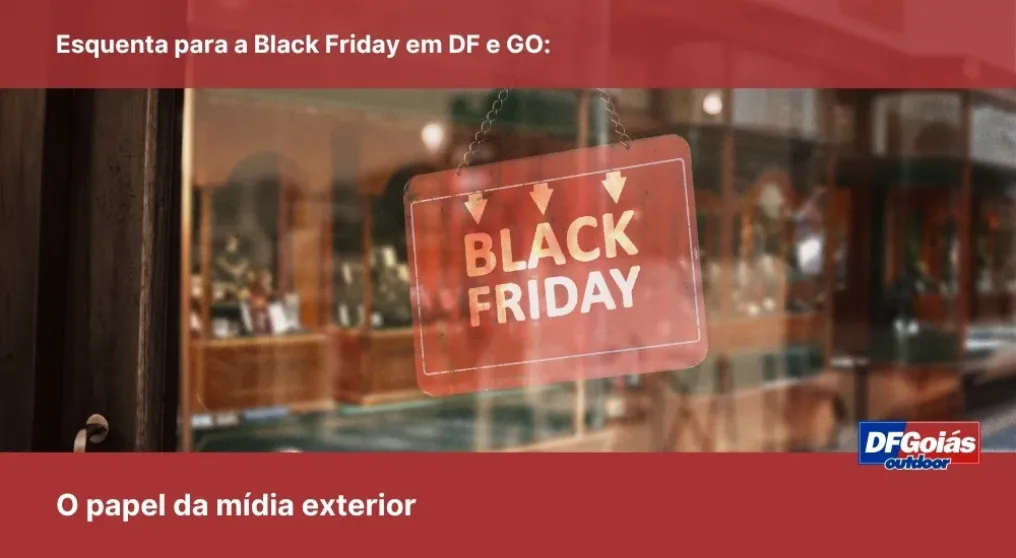 Esquenta para a Black Friday em DF e GO: O papel da m&iacute;dia exterior