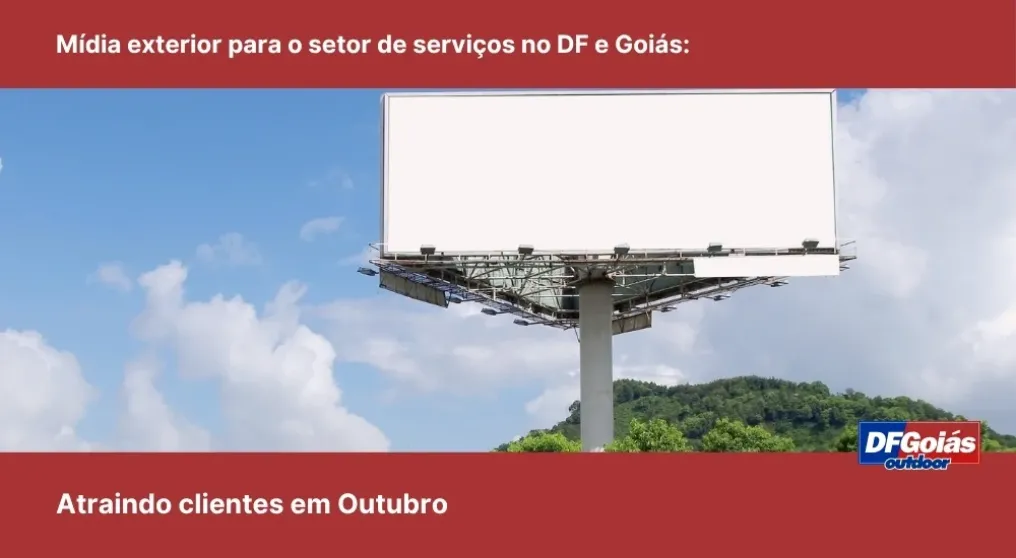 M&iacute;dia exterior para o setor de servi&ccedil;os no DF e Goi&aacute;s: Atraindo clientes em Outubro