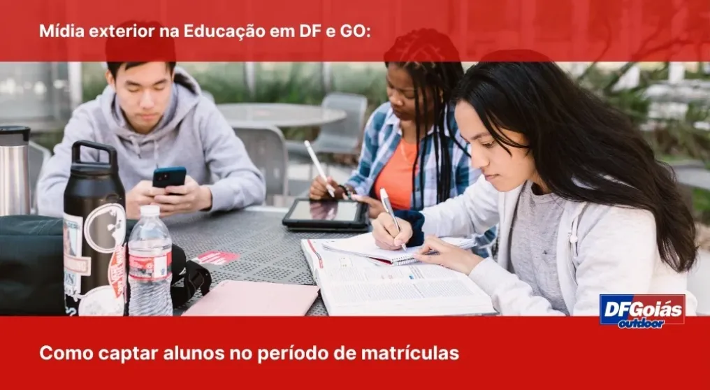 M&iacute;dia exterior na Educa&ccedil;&atilde;o em DF e GO: Como captar alunos no per&iacute;odo de matr&iacute;culas