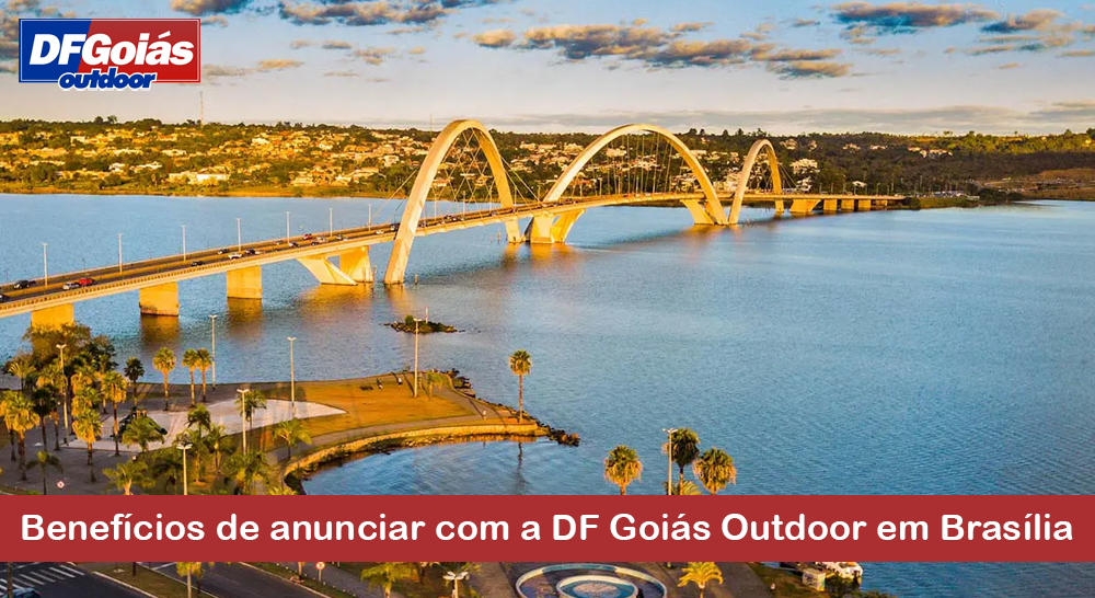 Benef&iacute;cios de anunciar com a DF Goi&aacute;s Outdoor em Bras&iacute;lia