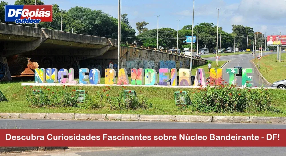Descubra Curiosidades Fascinantes sobre N&uacute;cleo Bandeirante - DF!