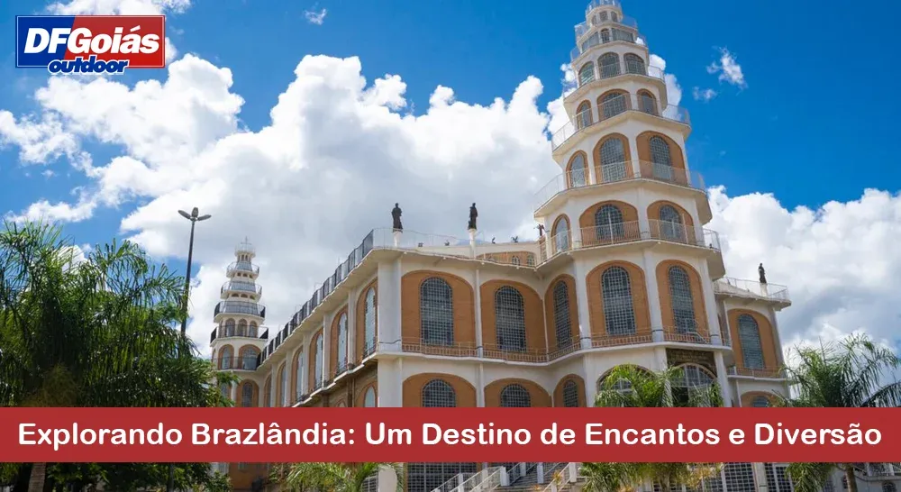 Explorando Brazl&acirc;ndia: Um Destino de Encantos e Divers&atilde;o