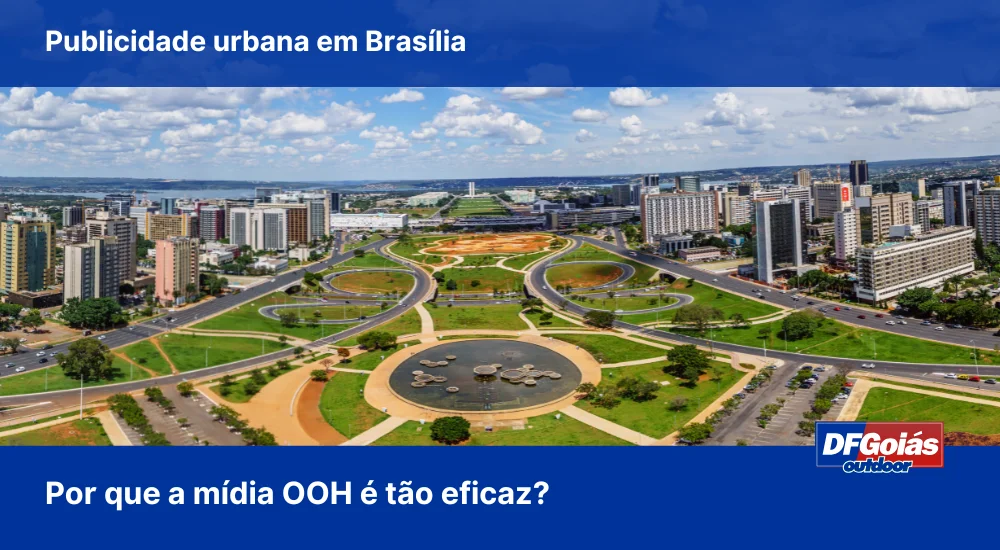 Publicidade urbana em Bras&iacute;lia: por que a m&iacute;dia OOH &eacute; t&atilde;o eficaz?