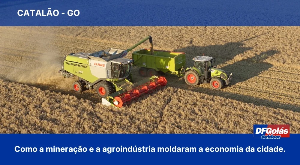 Catal&atilde;o: Como a minera&ccedil;&atilde;o e a agroind&uacute;stria moldaram a economia da cidade.