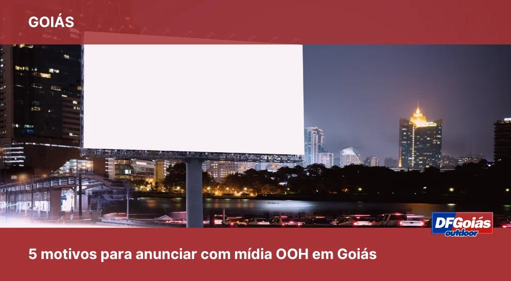 5 motivos para anunciar com m&iacute;dia OOH em Goi&aacute;s