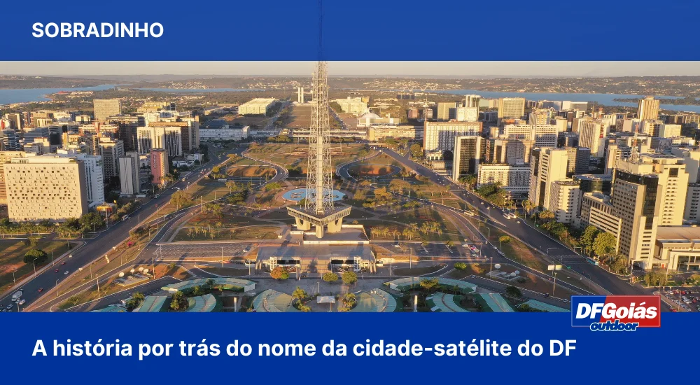 Sobradinho: a hist&oacute;ria por tr&aacute;s do nome da cidade-sat&eacute;lite do DF