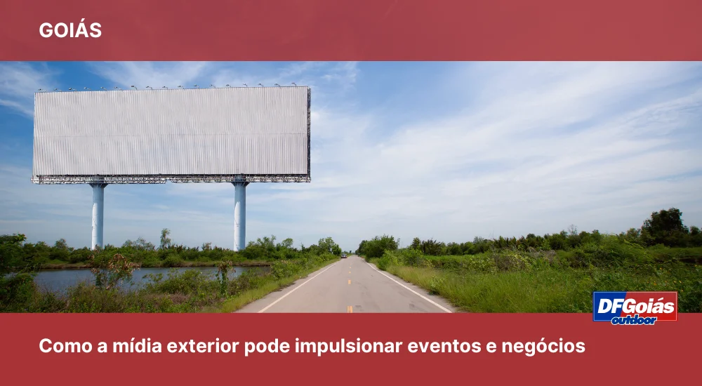 Como a m&iacute;dia exterior pode impulsionar eventos e neg&oacute;cios em Goi&aacute;s?